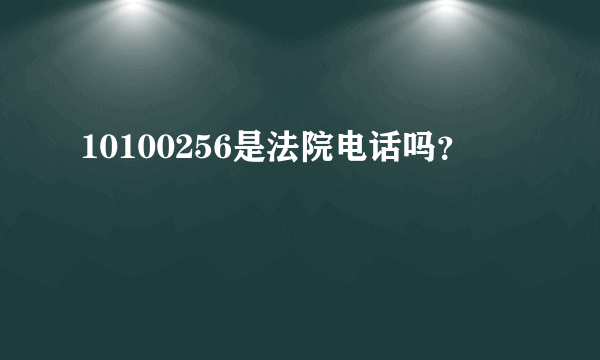 10100256是法院电话吗？