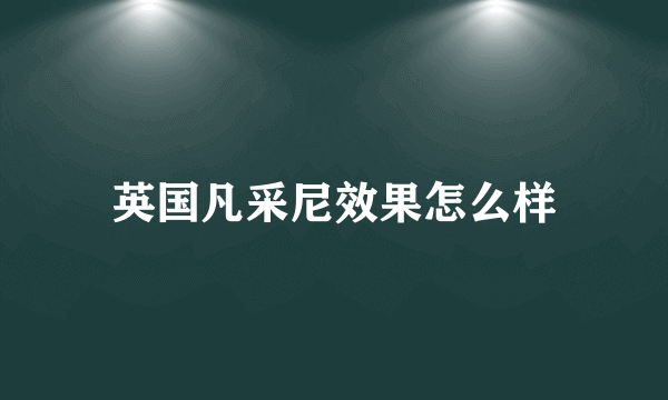 英国凡采尼效果怎么样