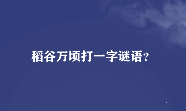 稻谷万顷打一字谜语？