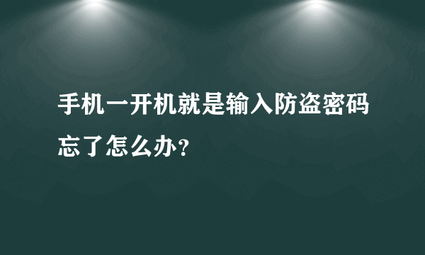 手机一开机就是输入防盗密码忘了怎么办？