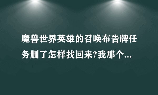 魔兽世界英雄的召唤布告牌任务删了怎样找回来?我那个是奥丹姆的召唤任务 我是联盟