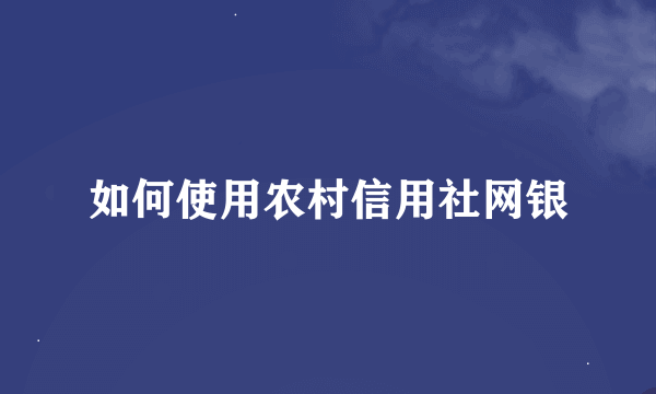 如何使用农村信用社网银