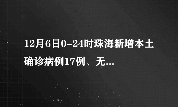 12月6日0-24时珠海新增本土确诊病例17例、无症状感染者66例