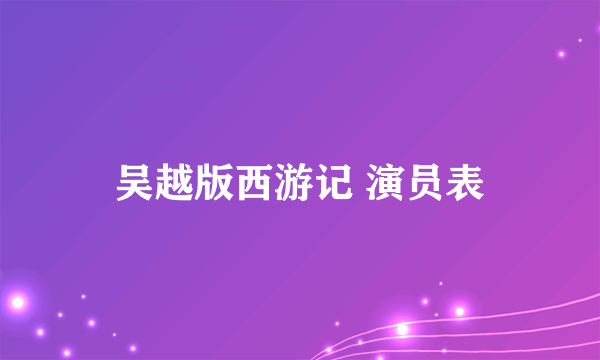 吴越版西游记 演员表