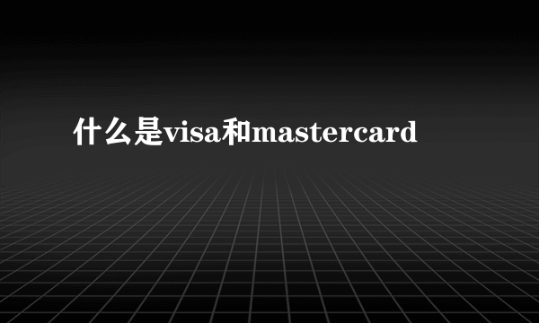 什么是visa和mastercard