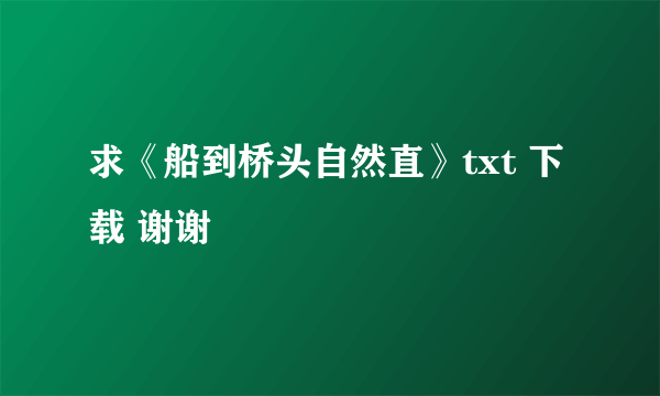 求《船到桥头自然直》txt 下载 谢谢