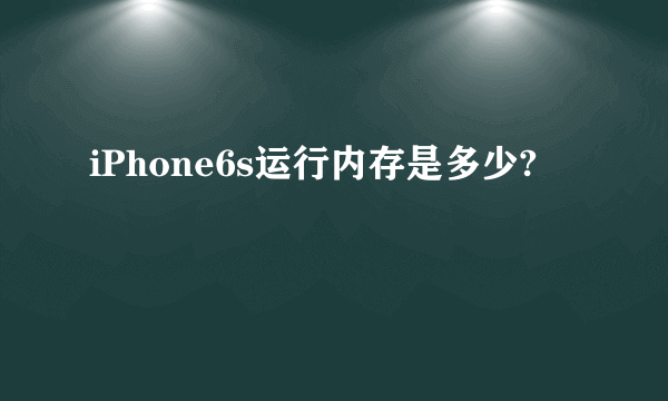 iPhone6s运行内存是多少?