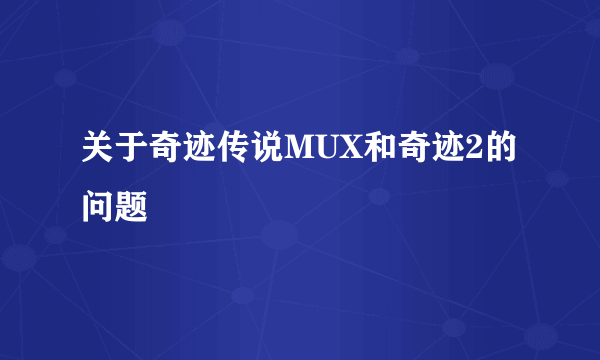 关于奇迹传说MUX和奇迹2的问题