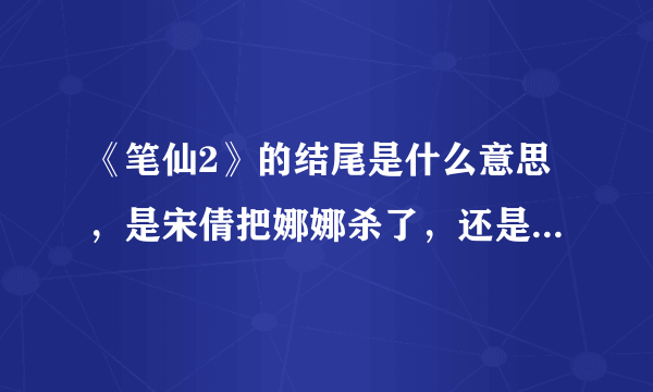 《笔仙2》的结尾是什么意思，是宋倩把娜娜杀了，还是其他意思