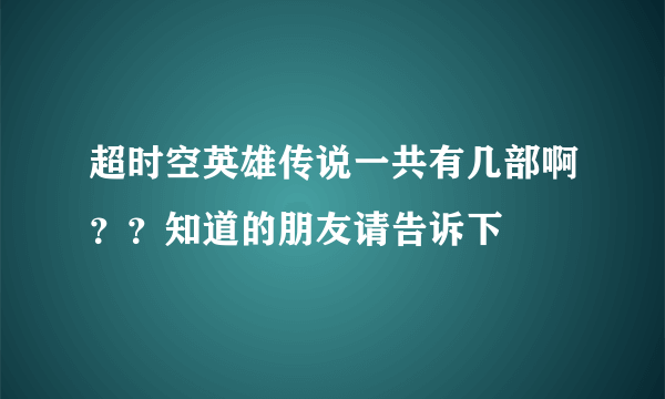 超时空英雄传说一共有几部啊？？知道的朋友请告诉下