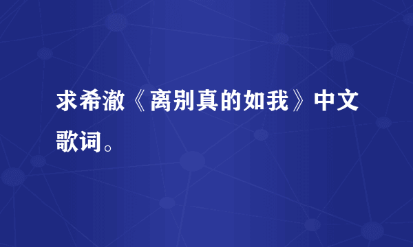 求希澈《离别真的如我》中文歌词。