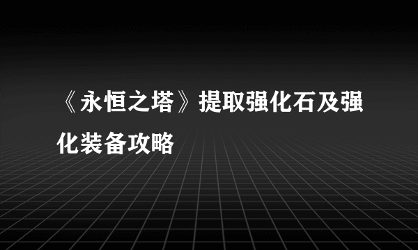 《永恒之塔》提取强化石及强化装备攻略