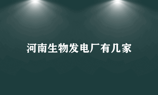 河南生物发电厂有几家