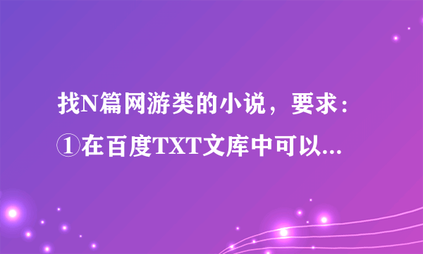 找N篇网游类的小说，要求：①在百度TXT文库中可以下载的，②最好是字数在100W上的最重要的是“百度TXT文库