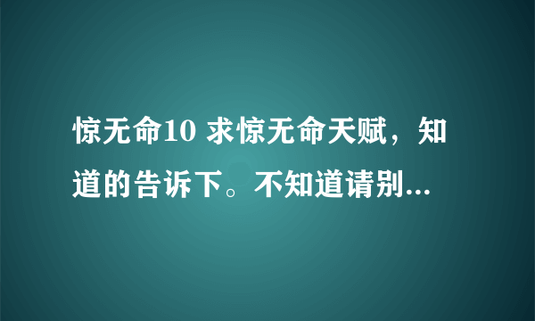 惊无命10 求惊无命天赋，知道的告诉下。不知道请别来误导。