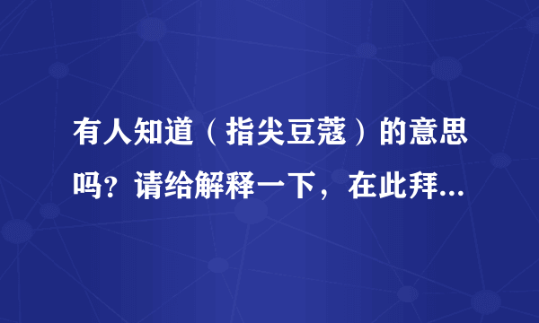 有人知道（指尖豆蔻）的意思吗？请给解释一下，在此拜谢！拜托各位大神