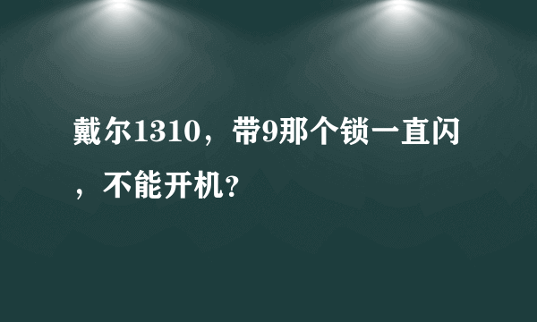 戴尔1310，带9那个锁一直闪，不能开机？