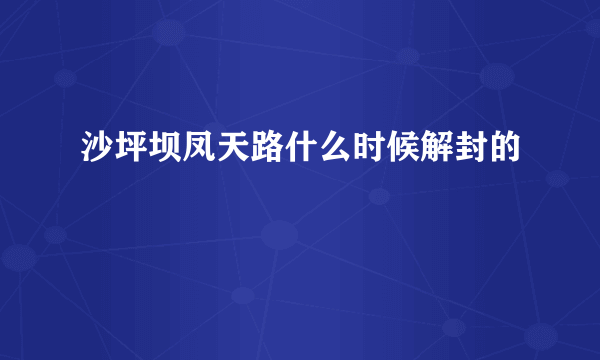 沙坪坝凤天路什么时候解封的