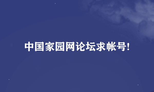 中国家园网论坛求帐号!