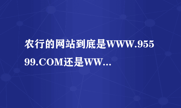 农行的网站到底是WWW.95599.COM还是WWW.ABCHINA.COM?