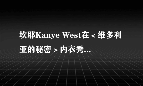 坎耶Kanye West在＜维多利亚的秘密＞内衣秀上唱的那首歌叫什么名字