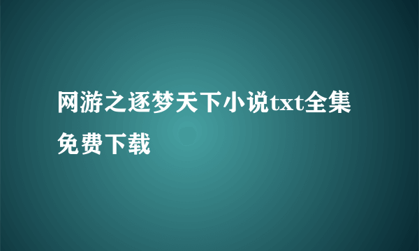 网游之逐梦天下小说txt全集免费下载