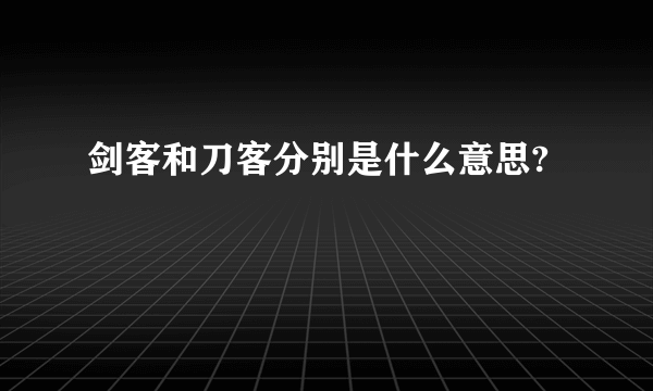 剑客和刀客分别是什么意思?