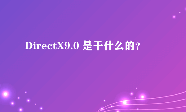 DirectX9.0 是干什么的？