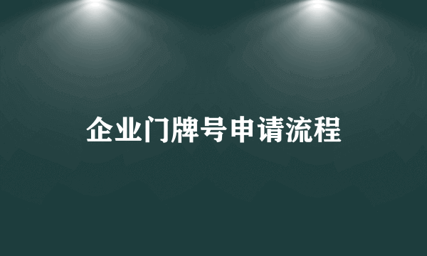 企业门牌号申请流程