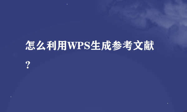 怎么利用WPS生成参考文献？