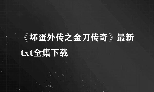 《坏蛋外传之金刀传奇》最新txt全集下载