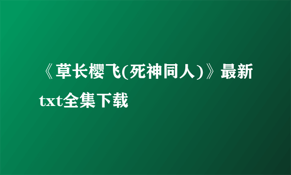 《草长樱飞(死神同人)》最新txt全集下载