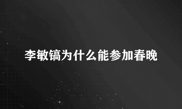 李敏镐为什么能参加春晚