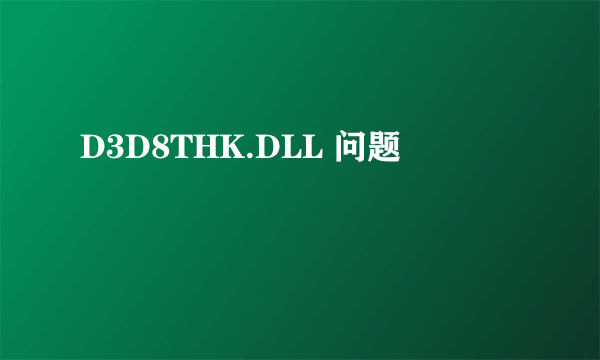 D3D8THK.DLL 问题