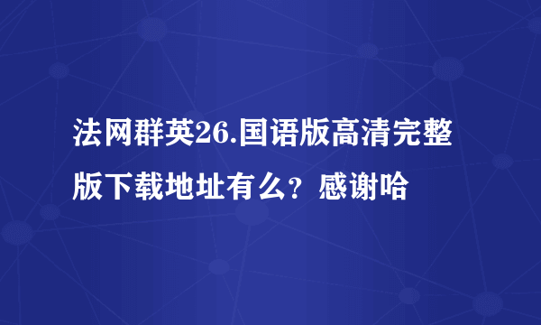 法网群英26.国语版高清完整版下载地址有么？感谢哈