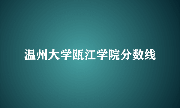 温州大学瓯江学院分数线