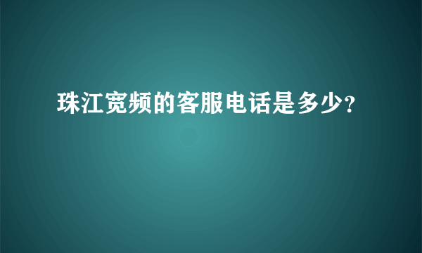 珠江宽频的客服电话是多少？