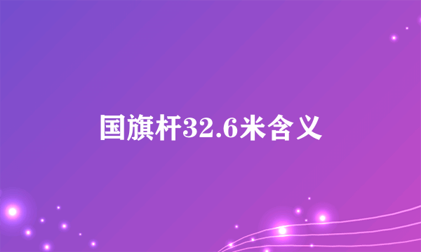 国旗杆32.6米含义