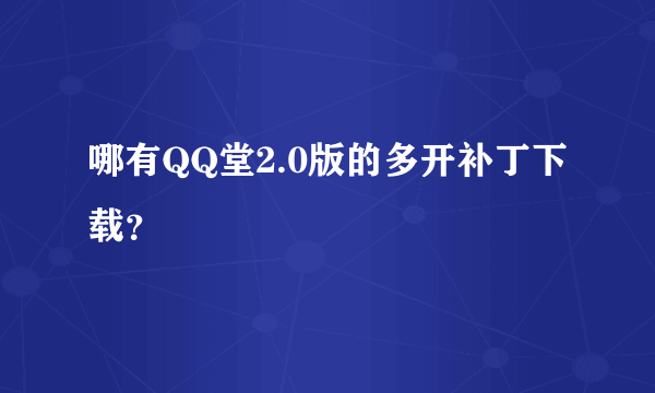 哪有QQ堂2.0版的多开补丁下载？