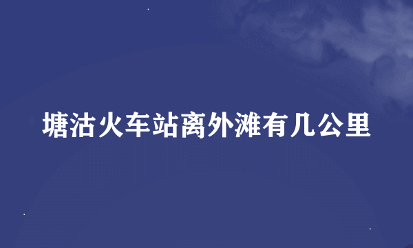 塘沽火车站离外滩有几公里