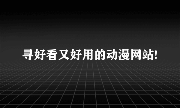 寻好看又好用的动漫网站!