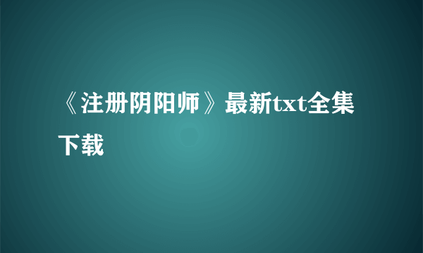 《注册阴阳师》最新txt全集下载