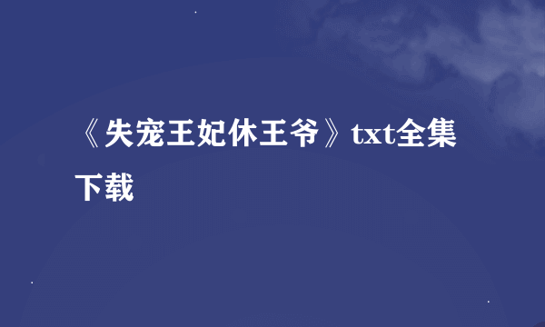 《失宠王妃休王爷》txt全集下载