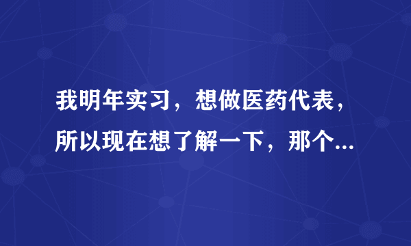 我明年实习，想做医药代表，所以现在想了解一下，那个医药代表论坛好些啊，谢谢