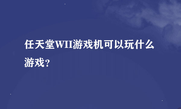 任天堂WII游戏机可以玩什么游戏？