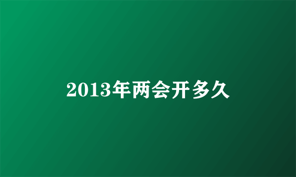 2013年两会开多久