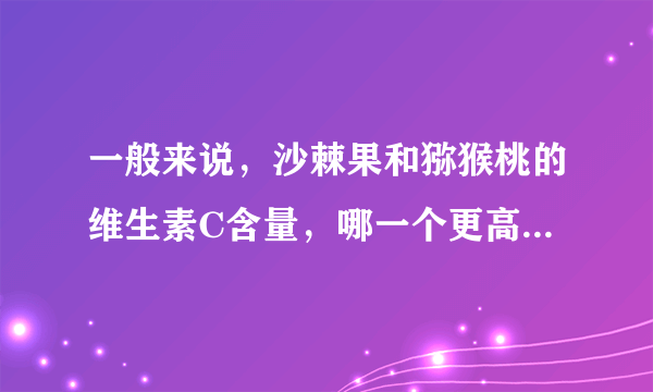 一般来说，沙棘果和猕猴桃的维生素C含量，哪一个更高 蚂蚁庄园3月12日答案最新