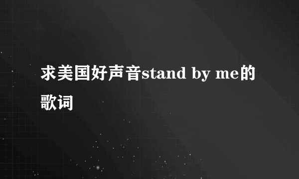 求美国好声音stand by me的歌词