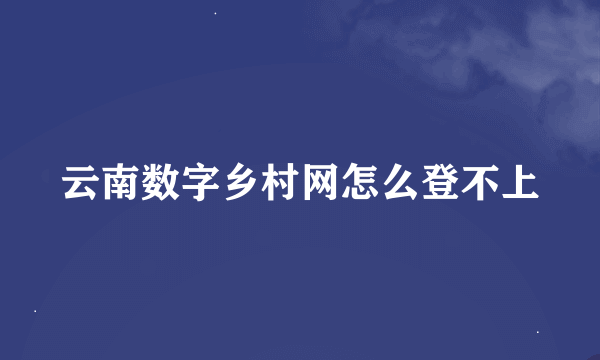 云南数字乡村网怎么登不上