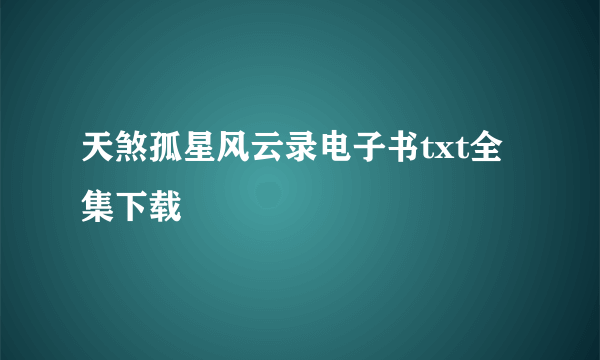 天煞孤星风云录电子书txt全集下载